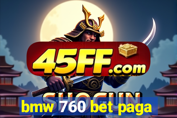 bmw 760 bet paga